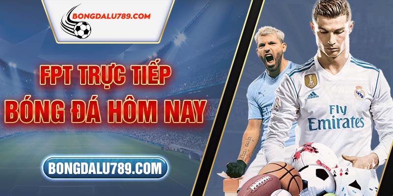 FPT Trực tiếp bóng đá hôm nay